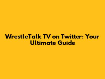 WrestleTalk TV on Twitter: Your Ultimate Guide