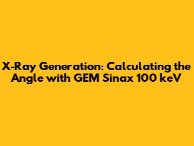 X-Ray Generation: Calculating the Angle with GEM Sinax 100 keV