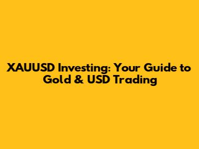 XAUUSD Investing: Your Guide to Gold & USD Trading