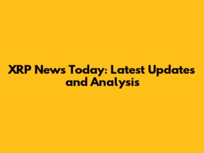 XRP News Today: Latest Updates and Analysis