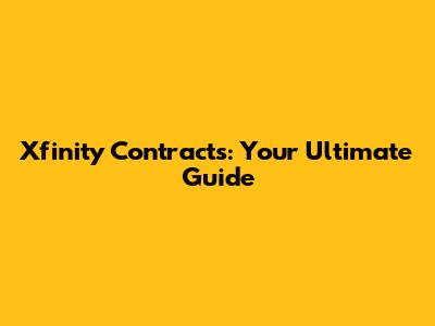 Xfinity Contracts: Your Ultimate Guide