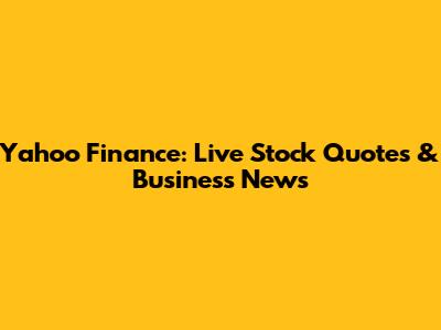 Yahoo Finance: Live Stock Quotes & Business News