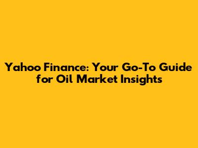 Yahoo Finance: Your Go-To Guide for Oil Market Insights
