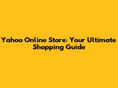 Yahoo Online Store: Your Ultimate Shopping Guide