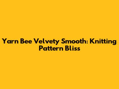 Yarn Bee Velvety Smooth: Knitting Pattern Bliss