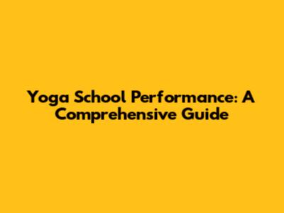 Yoga School Performance: A Comprehensive Guide