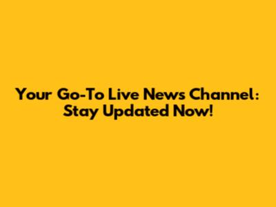 Your Go-To Live News Channel: Stay Updated Now!