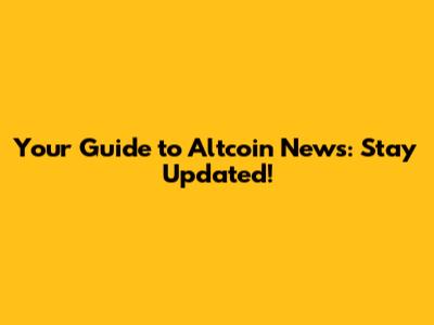 Your Guide to Altcoin News: Stay Updated!