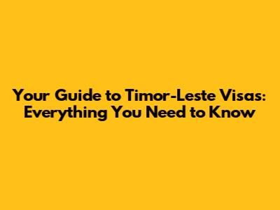 Your Guide to Timor-Leste Visas: Everything You Need to Know