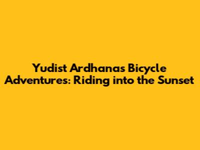 Yudist Ardhana's Bicycle Adventures: Riding into the Sunset