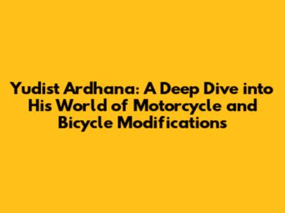 Yudist Ardhana: A Deep Dive into His World of Motorcycle and Bicycle Modifications