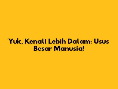 Yuk, Kenali Lebih Dalam: Usus Besar Manusia!