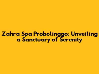 Zahra Spa Probolinggo: Unveiling a Sanctuary of Serenity