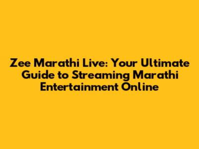 Zee Marathi Live: Your Ultimate Guide to Streaming Marathi Entertainment Online