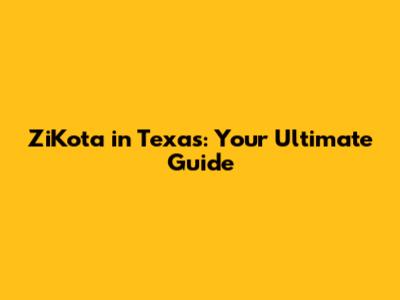 ZiKota in Texas: Your Ultimate Guide