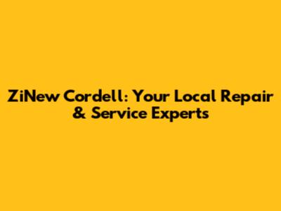 ZiNew Cordell: Your Local Repair & Service Experts