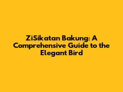 ZiSikatan Bakung: A Comprehensive Guide to the Elegant Bird