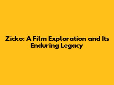 Zicko: A Film Exploration and Its Enduring Legacy