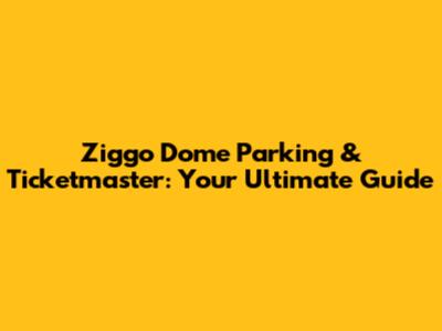 Ziggo Dome Parking & Ticketmaster: Your Ultimate Guide