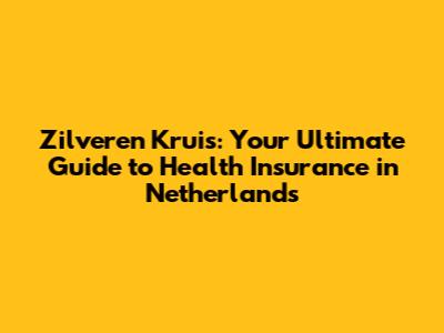 Zilveren Kruis: Your Ultimate Guide to Health Insurance in Netherlands