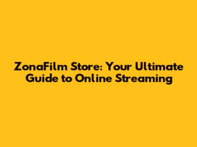 ZonaFilm Store: Your Ultimate Guide to Online Streaming