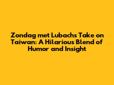 Zondag met Lubach's Take on Taiwan: A Hilarious Blend of Humor and Insight