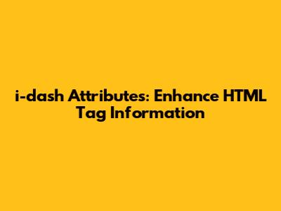 i-dash Attributes: Enhance HTML Tag Information