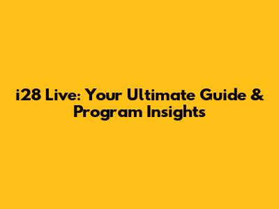 i28 Live: Your Ultimate Guide & Program Insights