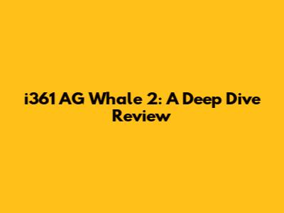 i361 AG Whale 2: A Deep Dive Review