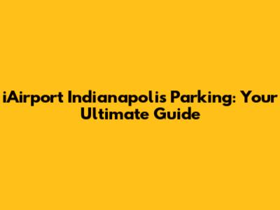 iAirport Indianapolis Parking: Your Ultimate Guide