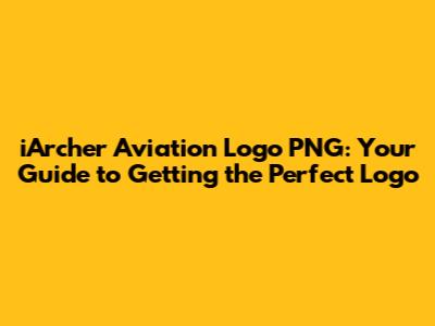 iArcher Aviation Logo PNG: Your Guide to Getting the Perfect Logo