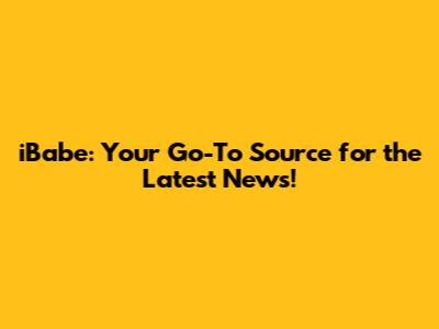 iBabe: Your Go-To Source for the Latest News!