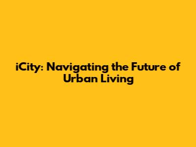 iCity: Navigating the Future of Urban Living