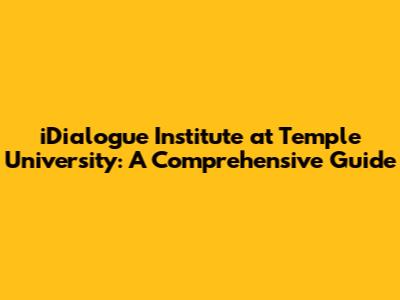 iDialogue Institute at Temple University: A Comprehensive Guide