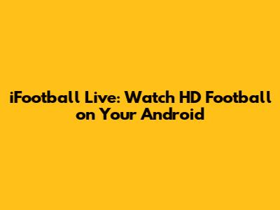 iFootball Live: Watch HD Football on Your Android