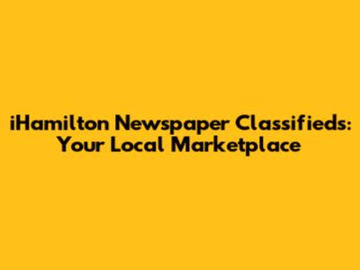 iHamilton Newspaper Classifieds: Your Local Marketplace