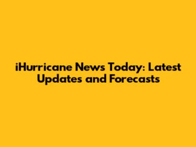 iHurricane News Today: Latest Updates and Forecasts