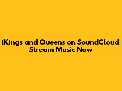 iKings and Queens on SoundCloud: Stream Music Now