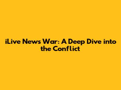 iLive News War: A Deep Dive into the Conflict