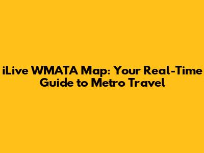 iLive WMATA Map: Your Real-Time Guide to Metro Travel