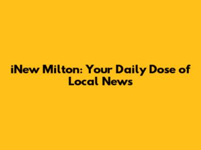 iNew Milton: Your Daily Dose of Local News