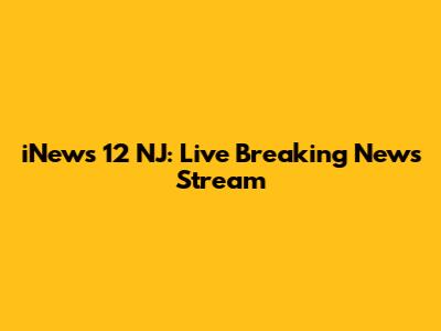 iNews 12 NJ: Live Breaking News Stream