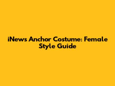 iNews Anchor Costume: Female Style Guide