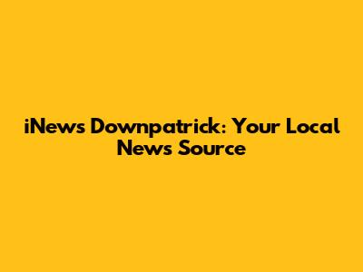iNews Downpatrick: Your Local News Source
