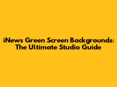 iNews Green Screen Backgrounds: The Ultimate Studio Guide