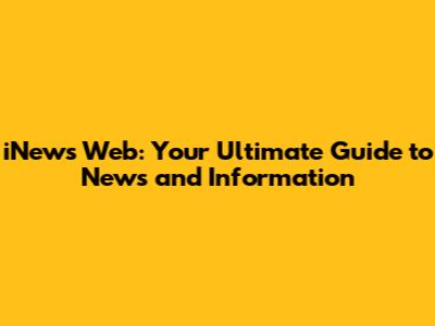 iNews Web: Your Ultimate Guide to News and Information