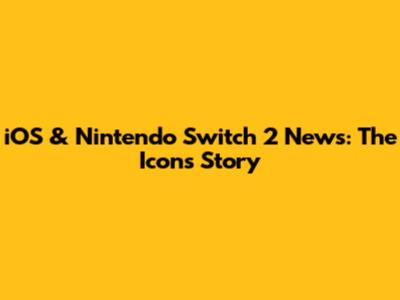 iOS & Nintendo Switch 2 News: The Icon's Story