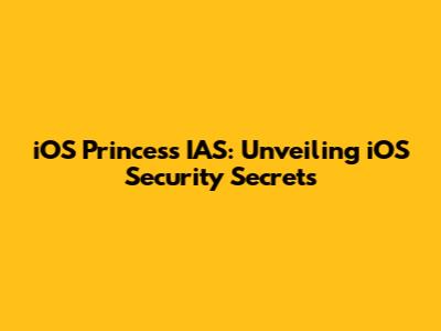 iOS Princess IAS: Unveiling iOS Security Secrets