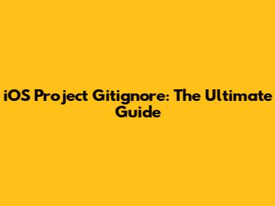 iOS Project Gitignore: The Ultimate Guide