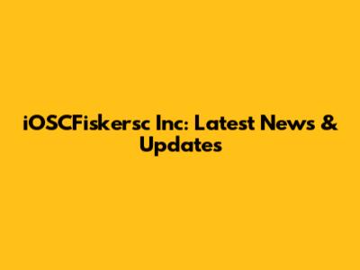 iOSCFiskersc Inc: Latest News & Updates